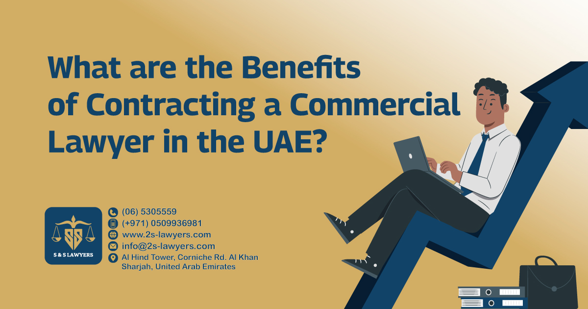 What are the benefits of contracting a commercial lawyer in the uae blog by S & S Lawyers that is the leading law firm in sharjah, UAE consisting of experienced lawyers and advocates in Sharjah that provides high quality legal services to groups and individuals to help them with legal matters, including arbitration, civil, criminal law and crimes, real estate, personal status, and as well free legal consultation.