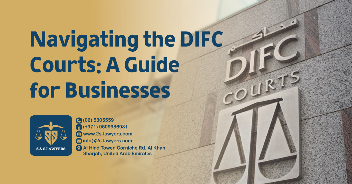 Navigating the DIFC Courts: A Guide for Businesses blog by S & S Lawyers that is the leading law firm in sharjah, UAE consisting of experienced lawyers and advocates in Sharjah that provides high quality legal services to groups and individuals to help them with legal matters, including arbitration, civil, criminal law and crimes, real estate, personal status, and as well free legal consultation.