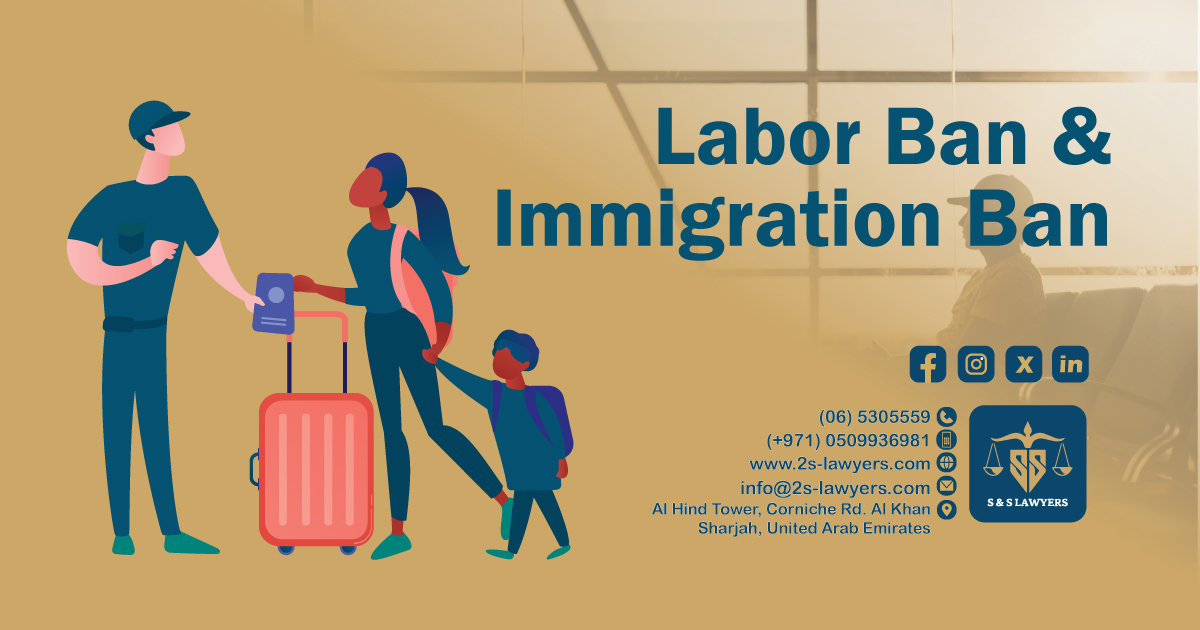 Labor Ban and Immigration Ban blog by S & S Lawyers that is the leading law firm in sharjah, UAE consisting of experienced lawyers and advocates in Sharjah that provides high quality legal services to groups and individuals to help them with legal matters, including arbitration, civil, criminal law and crimes, real estate, personal status, and as well free legal consultation.
