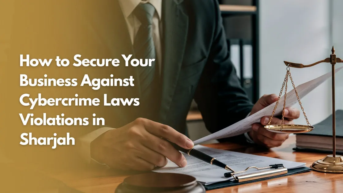 How to Secure Your Business Against Cybercrime Laws Violations in Sharjah